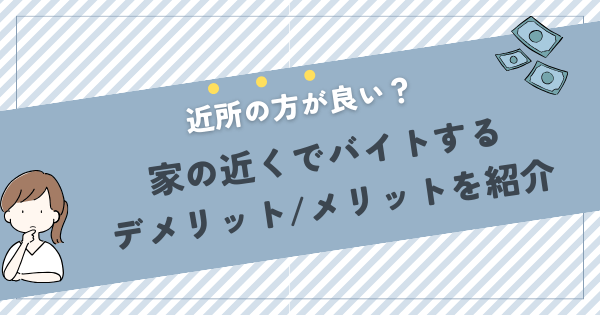 家の近くでバイトするデメリットとメリットを解説